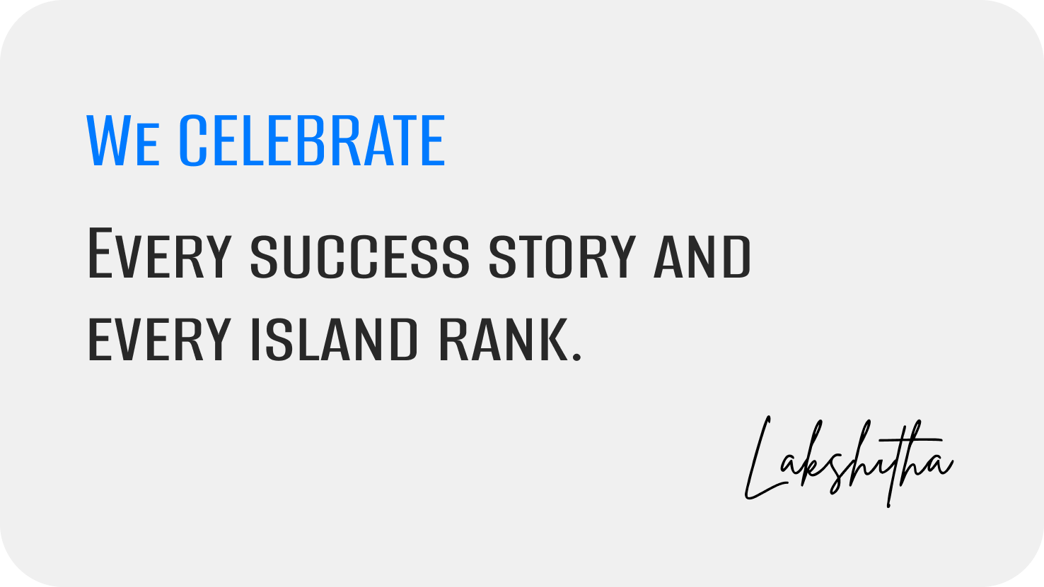 We Celebrate - Every success story and island rank